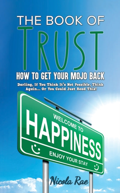 The Book of Trust - How to Get Your Mojo Back: Darling, If You Think It’s Not Possible, Think Again...Or You Could Just Read This!