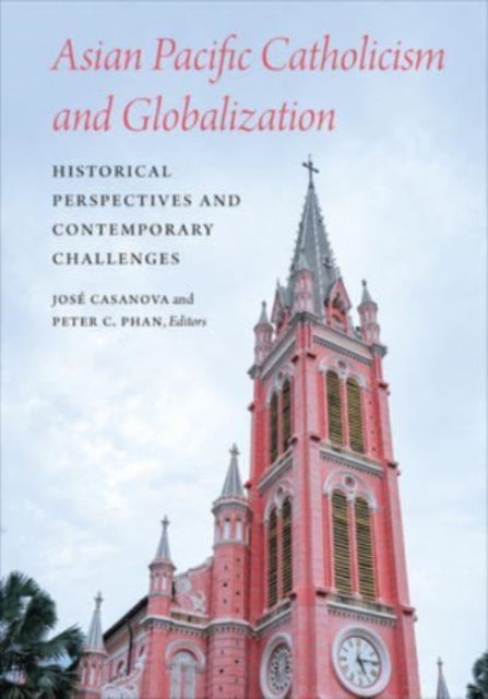 Asian Pacific Catholicism and Globalization: Historical Perspectives and Contemporary Challenges