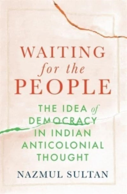 Waiting for the People: The Idea of Democracy in Indian Anticolonial Thought