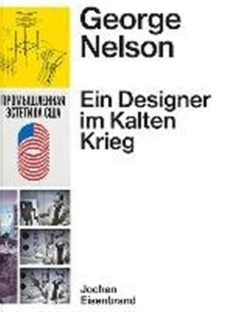 George Nelson - Ein Designer Im Kalten Krieg: Ausstellungen Fur Die United States Information Agency 1957 - 1972
