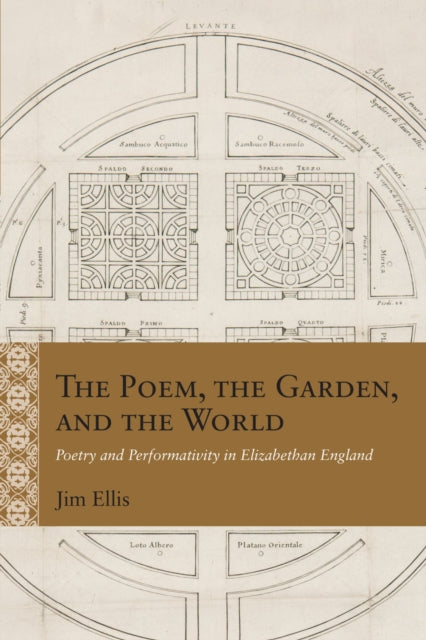 The Poem, the Garden, and the World: Poetry and Performativity in Elizabethan England