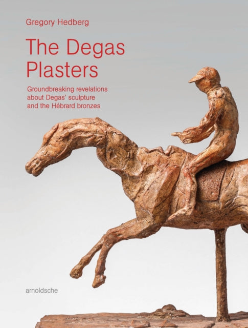 The Degas Plasters: Groundbreaking revelations about Degas’ sculpture and the Hebrard bronzes