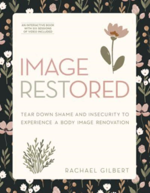 Image Restored - Includes Six-Session Video Series: Tear Down Shame and Insecurity to Experience a Body Image Renovation