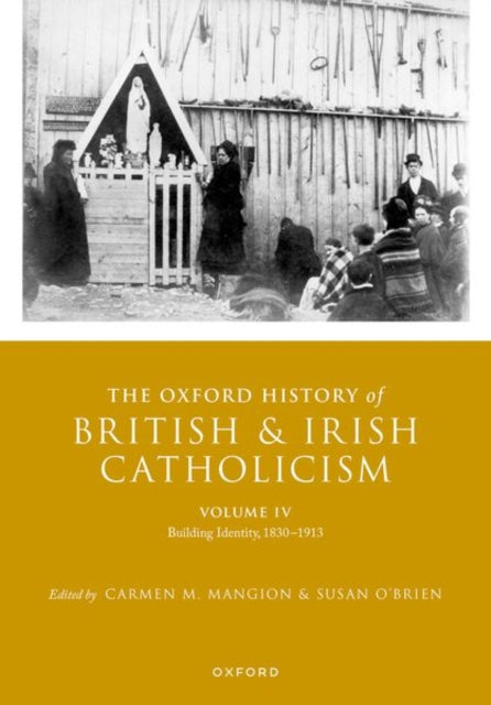 The Oxford History of British and Irish Catholicism, Volume IV: Building Identity, 1830-1913