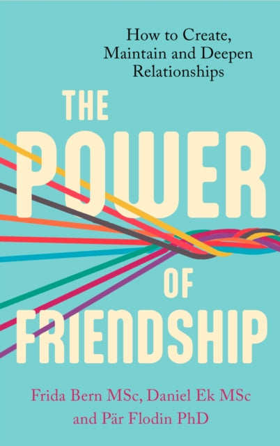 The Power of Friendship: How to Create, Maintain and Deepen Relationships
