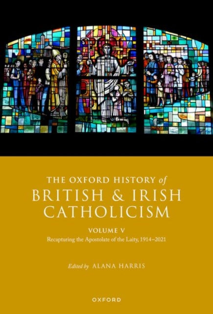 The Oxford History of British and Irish Catholicism, Volume V: Recapturing the Apostolate of the Laity, 1914-2021