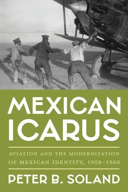 Mexican Icarus: Aviation and the Modernization of Mexican Identity, 1928-1960