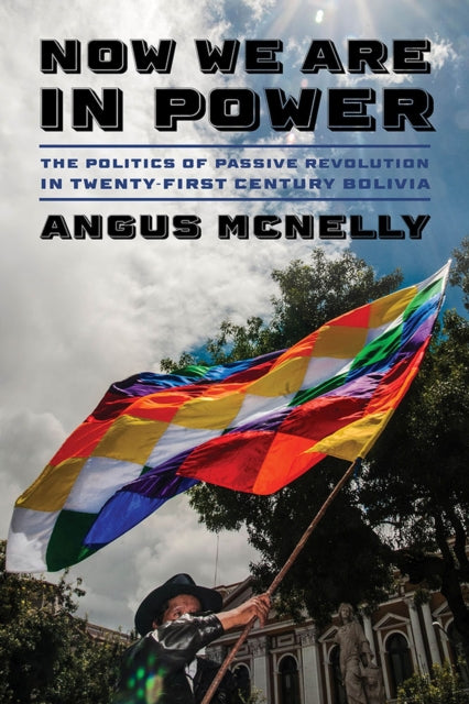 Now We Are in Power: The Politics of Passive Revolution, Twenty-first Century Bolivia