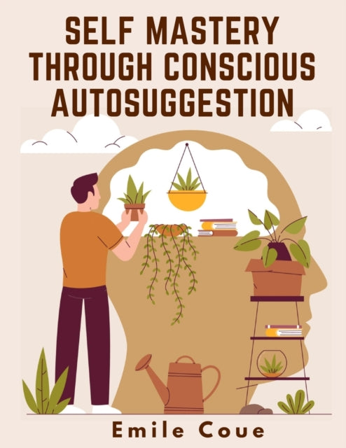 Self Mastery Through Conscious Autosuggestion