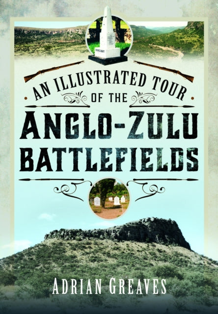 An Illustrated Tour of the 1879 Anglo-Zulu Battlefields