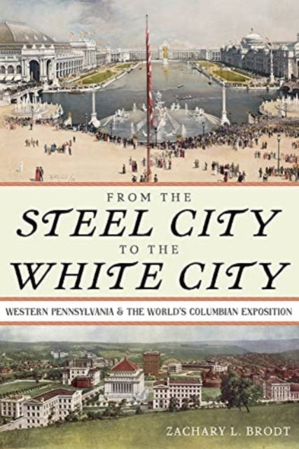 From the Steel City to the White City: Western Pennsylvania and the World's Columbian Exposition