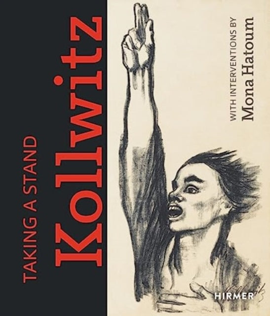 Taking a Stand: Kathe Kollwitz: With Interventions by Mona Hatoum