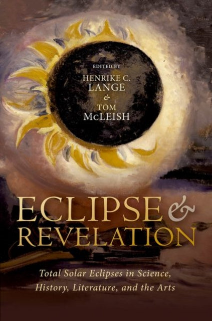 Eclipse and Revelation: Total Solar Eclipses in Science, History, Literature, and the Arts