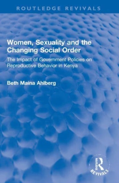 Women, Sexuality and the Changing Social Order: The Impact of Government Policies on Reproductive Behavior in Kenya