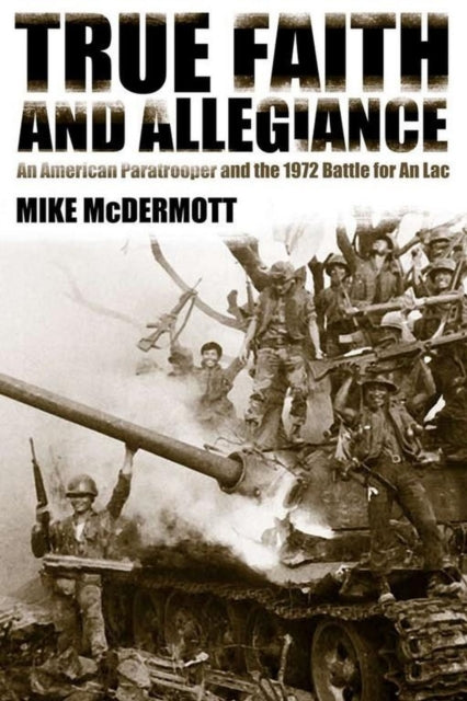 True Faith and Allegiance: An American Paratrooper and the 1972 Battle for An Loc