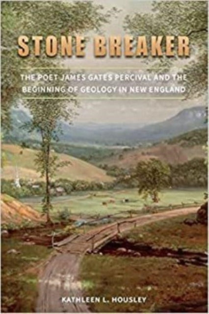 Stone Breaker: The Poet James Gates Percival and the Beginning of Geology in New England