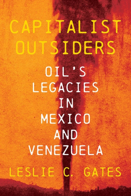 Capitalist Outsiders: Oil's Legacy in Mexico and Venezuela