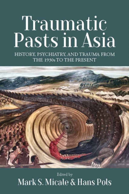 Traumatic Pasts in Asia: History, Psychiatry, and Trauma from the 1930s to the Present