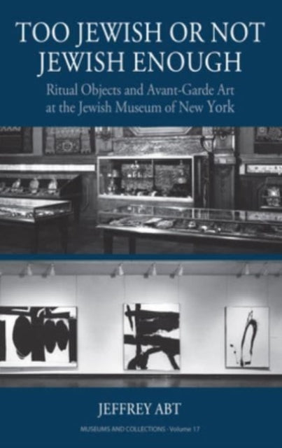 Too Jewish or Not Jewish Enough: Ritual Objects and Avant-Garde Art at the Jewish Museum of New York