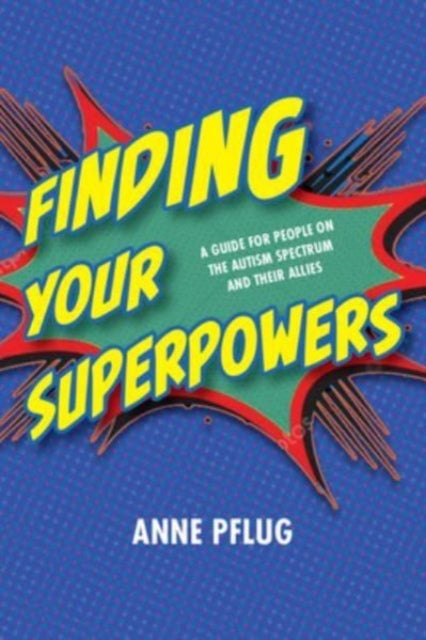Finding Your Superpowers: A Guide for People on the Autism Spectrum and Their Allies