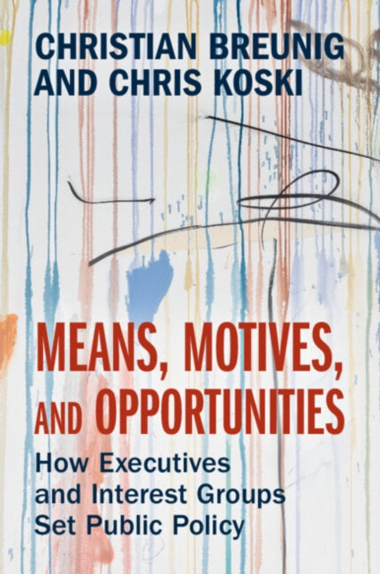 Means, Motives, and Opportunities: How Executives and Interest Groups Set Public Policy