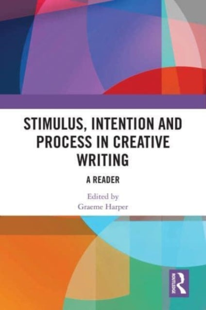 Stimulus, Intention and Process in Creative Writing: A Reader