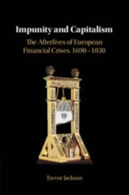 Impunity and Capitalism: The Afterlives of European Financial Crises, 1690–1830