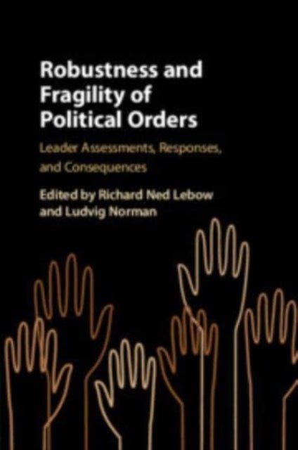 Robustness and Fragility of Political Orders: Leader Assessments, Responses, and Consequences