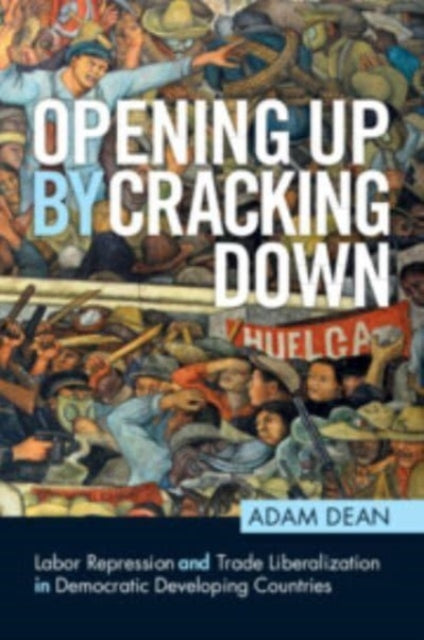 Opening Up by Cracking Down: Labor Repression and Trade Liberalization in Democratic Developing Countries