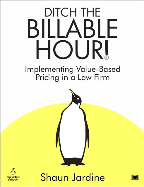 Ditch The Billable Hour!: Implementing Value-Based Pricing in a Law Firm