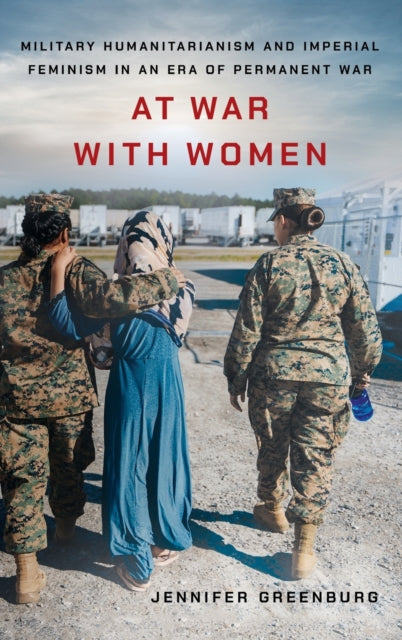 At War with Women: Military Humanitarianism and Imperial Feminism in an Era of Permanent War