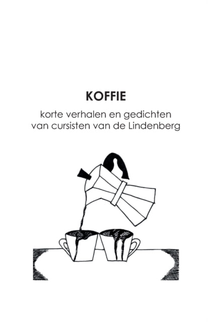 Koffie: korte verhalen en gedichten van cursisten van de Lindenberg