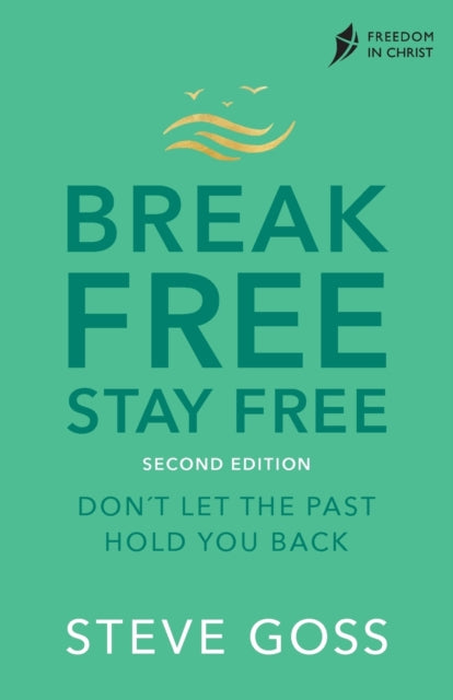 Break Free, Stay Free, Second Edition: Don't  Let the Past Hold You Back