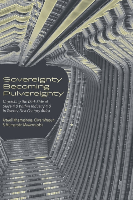 Sovereignty Becoming Pulvereignty: Unpacking the Dark Side of Slave 4.0 Within Industry 4.0 in Twenty-First Century Africa