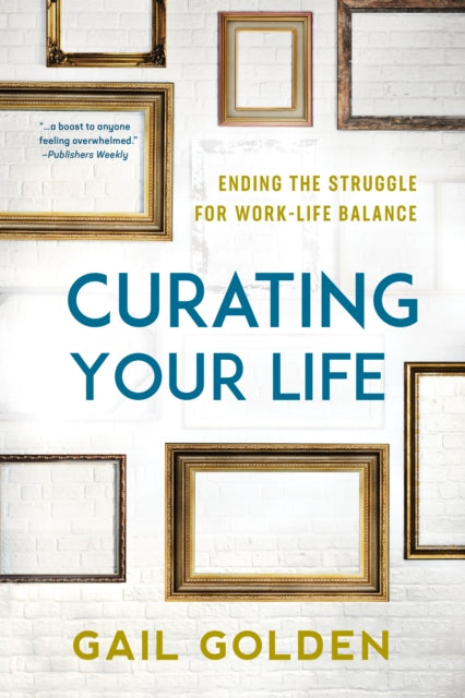 Curating Your Life: Ending the Struggle for Work-Life Balance