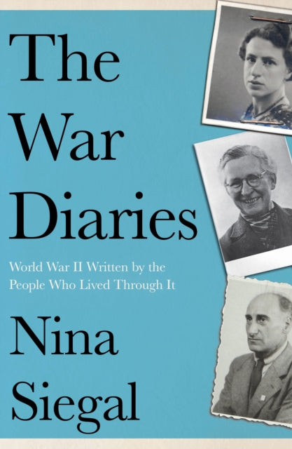 The War Diaries: World War II Written by the People Who Lived Through it