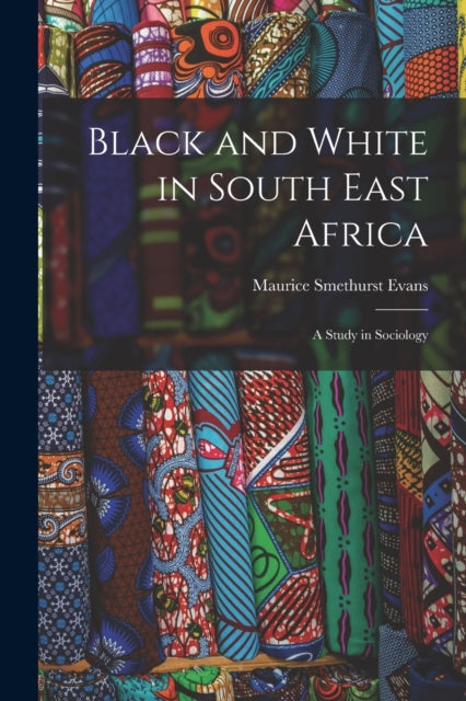 Black and White in South East Africa: A Study in Sociology