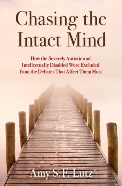 Chasing the Intact Mind: How the Severely Autistic and Intellectually Disabled Were Excluded from the Debates That Affect Them Most