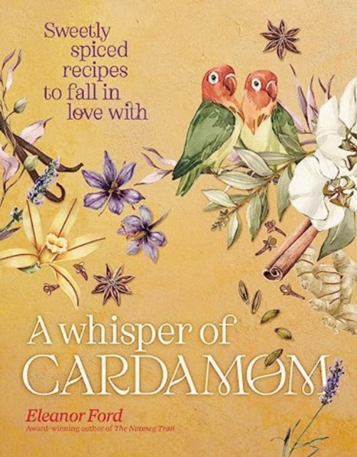 A Whisper of Cardamom: Sweetly spiced recipes to fall in love with