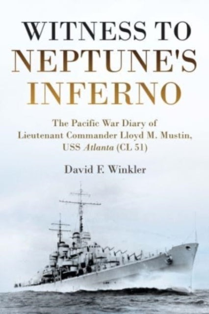 Witness to Neptune's Inferno: The Pacific War Diary of Lieutenant Commander Lloyd M. Mustin, USS Atlanta (Cl 51)