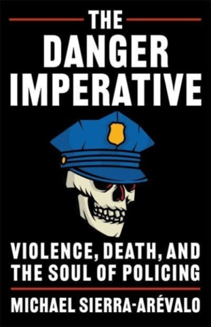 The Danger Imperative: Violence, Death, and the Soul of Policing