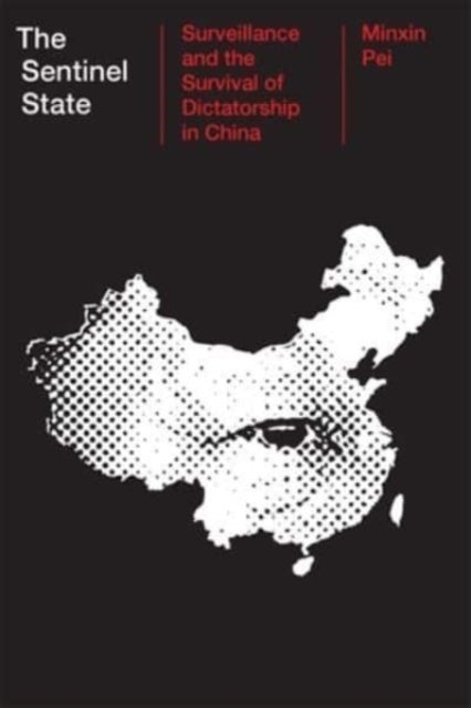 The Sentinel State: Surveillance and the Survival of Dictatorship in China