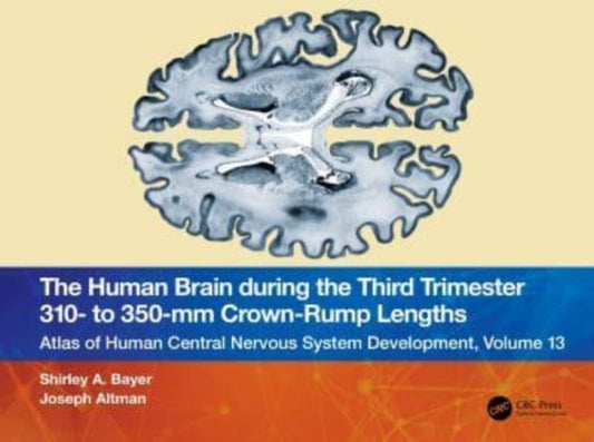 The Human Brain during the Third Trimester 310– to 350–mm Crown-Rump Lengths: Atlas of Central Nervous System Development, Volume 13