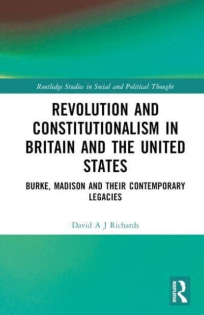 Revolution and Constitutionalism in Britain and the U.S.: Burke and Madison and Their Contemporary Legacies