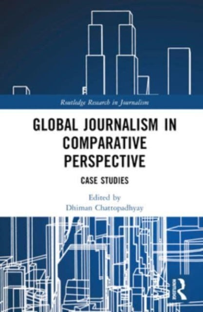 Global Journalism in Comparative Perspective: Case Studies