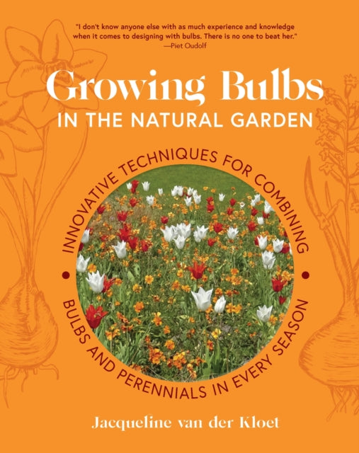 Growing Bulbs in the Natural Garden: Innovative Techniques for Combining Bulbs and Perennials in Every Season