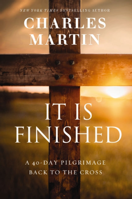 It Is Finished: A 40-Day Pilgrimage Back to the Cross