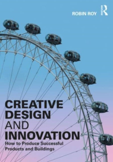 Creative Design and Innovation: How to Produce Successful Products and Buildings