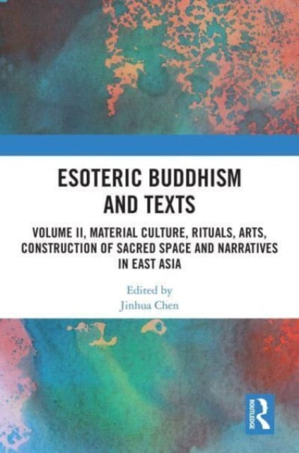 Esoteric Buddhism and Texts: Volume II, Material Culture, Rituals, Arts, Construction of Sacred Space and Narratives in East Asia