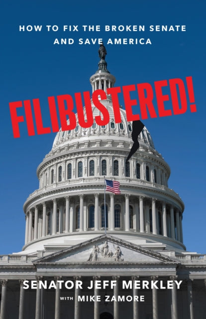 Filibustered!: How the Senate Broke America—And How We Can Restore Our Government